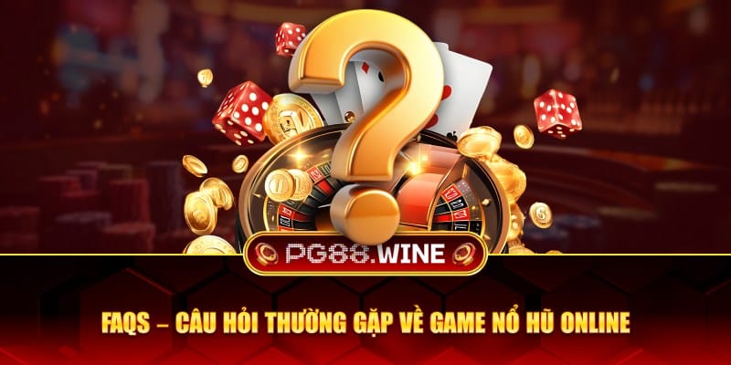 Câu hỏi thường gặp về game nổ hũ online